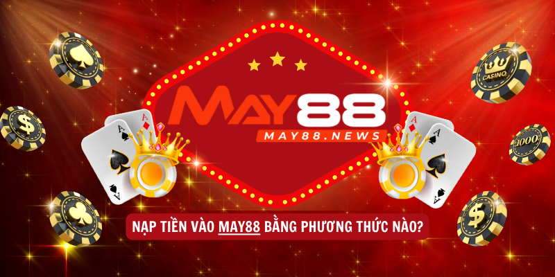 Cách nạp tiền vào tài khoản MAY88